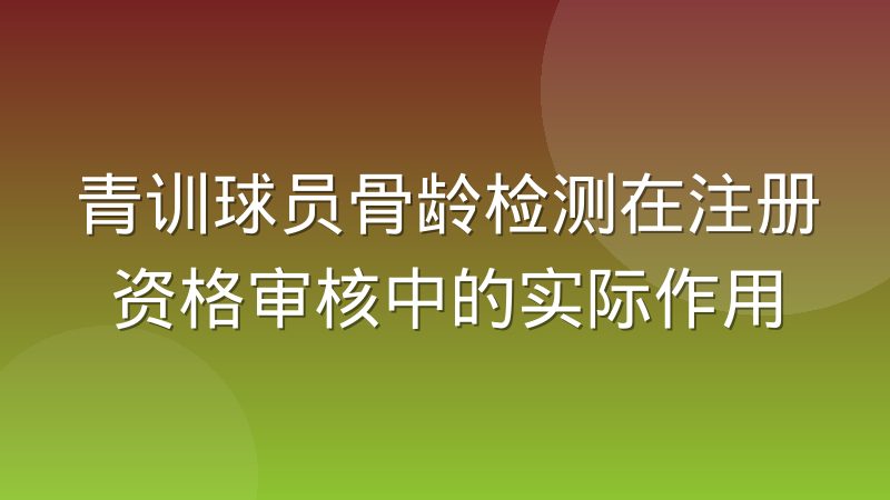 青训球员骨龄检测在注册资格审核中的实际作用